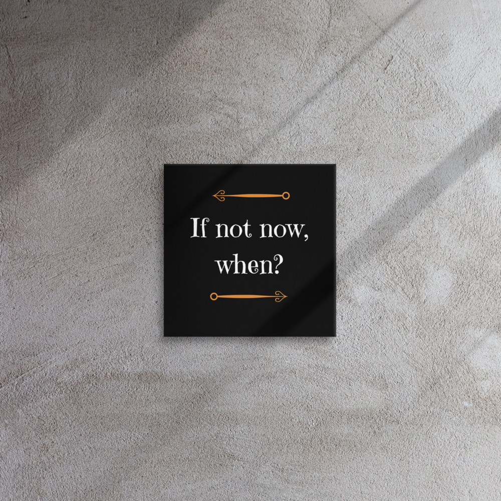 If Not Now, When? | Thin Canvas
