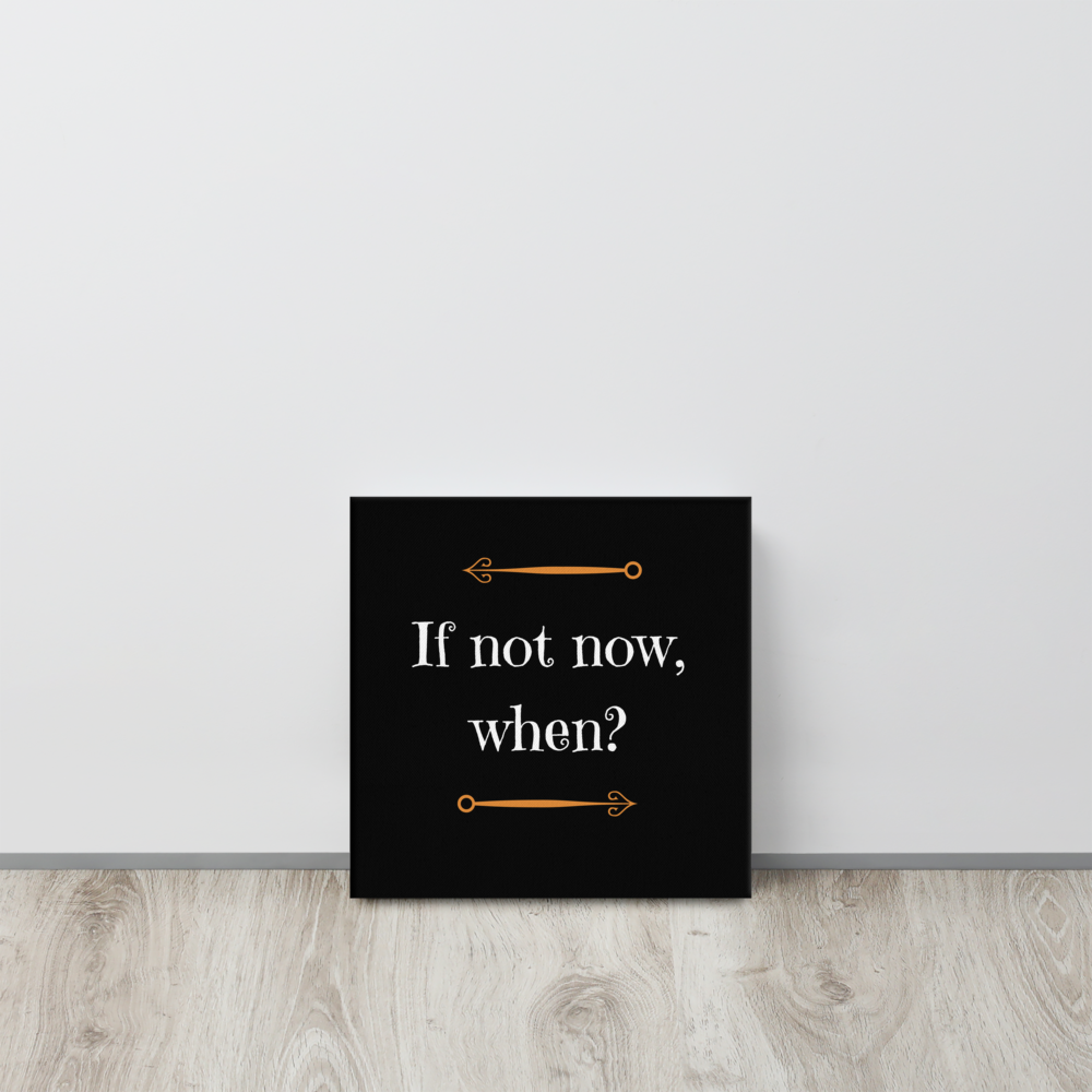 If Not Now, When? | Thin Canvas