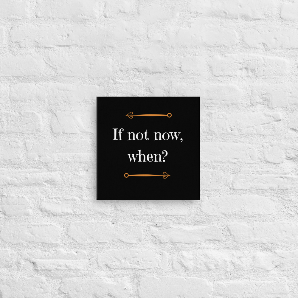 If Not Now, When? | Thin Canvas