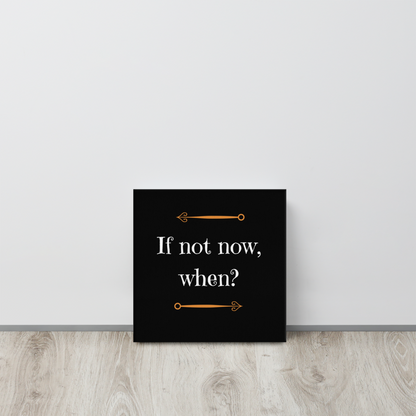 If Not Now, When? | Thin Canvas